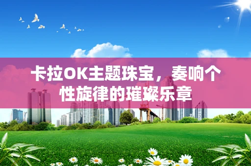 卡拉OK主题珠宝，奏响个性旋律的璀璨乐章