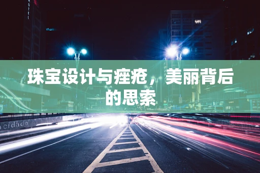 珠宝设计与痤疮，美丽背后的思索