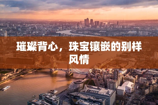 璀璨背心，珠宝镶嵌的别样风情