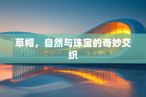 草帽，自然与珠宝的奇妙交织