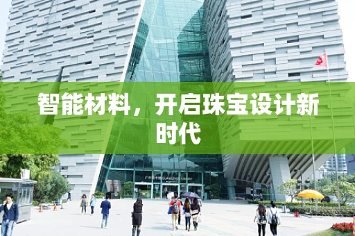 智能材料，开启珠宝设计新时代