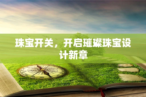 珠宝开关，开启璀璨珠宝设计新章
