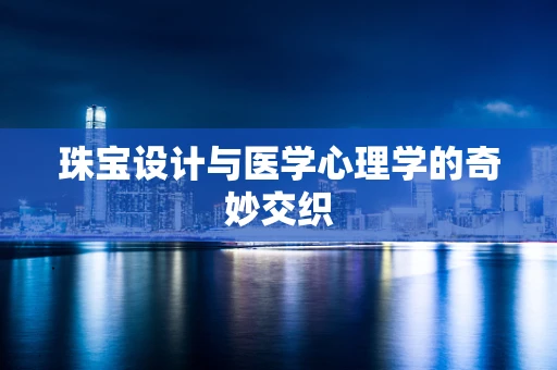 珠宝设计与医学心理学的奇妙交织