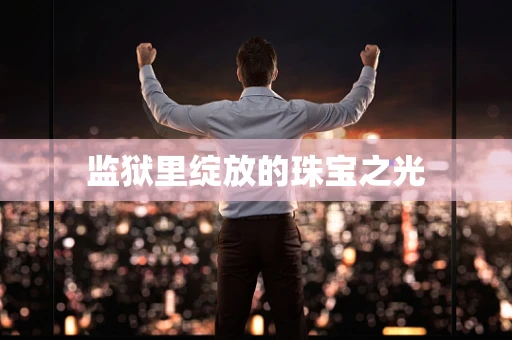 监狱里绽放的珠宝之光