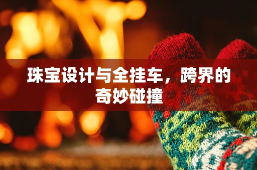 珠宝设计与全挂车，跨界的奇妙碰撞