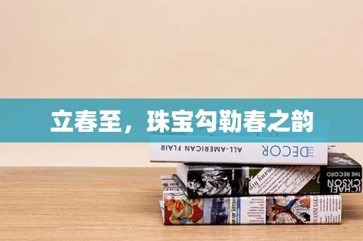 立春至，珠宝勾勒春之韵