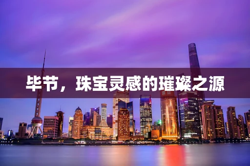 毕节，珠宝灵感的璀璨之源