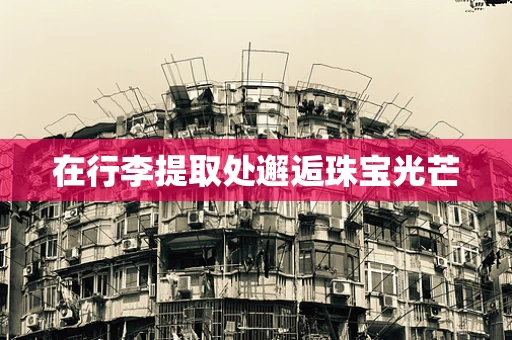 在行李提取处邂逅珠宝光芒