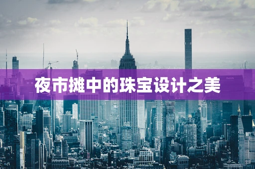 夜市摊中的珠宝设计之美