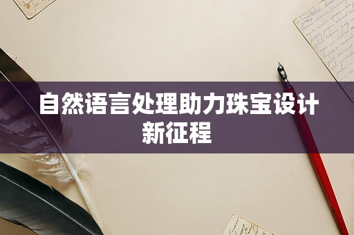 自然语言处理助力珠宝设计新征程