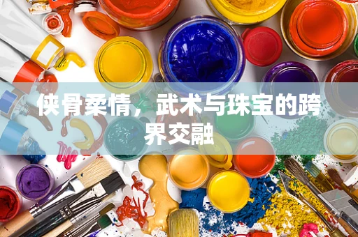 侠骨柔情，武术与珠宝的跨界交融