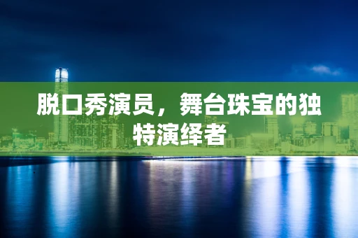 脱口秀演员，舞台珠宝的独特演绎者