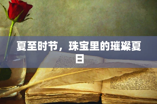 夏至时节，珠宝里的璀璨夏日