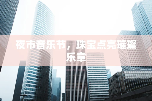 夜市音乐节，珠宝点亮璀璨乐章