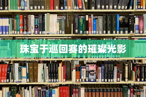珠宝于巡回赛的璀璨光影