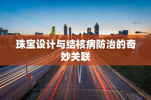 珠宝设计与结核病防治的奇妙关联