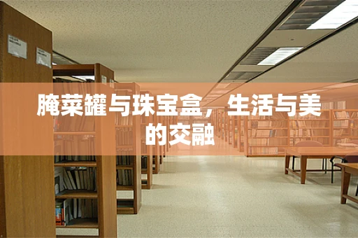 腌菜罐与珠宝盒，生活与美的交融