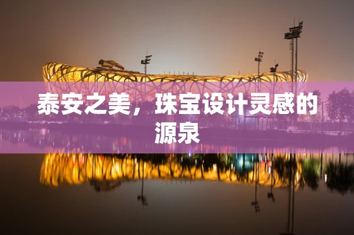 泰安之美，珠宝设计灵感的源泉