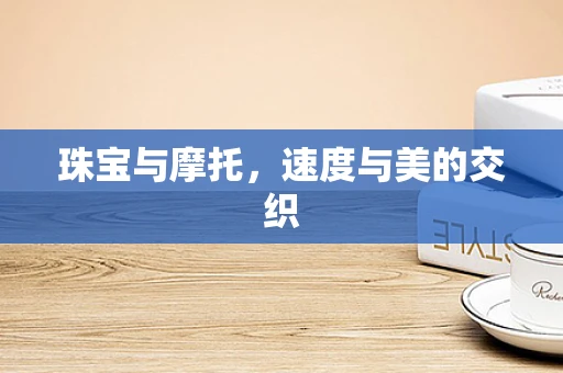 珠宝与摩托，速度与美的交织