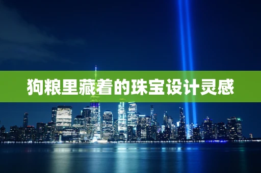 狗粮里藏着的珠宝设计灵感