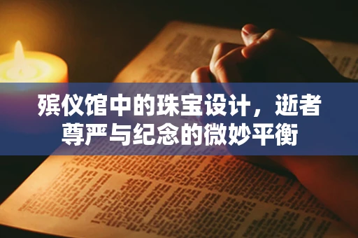殡仪馆中的珠宝设计，逝者尊严与纪念的微妙平衡
