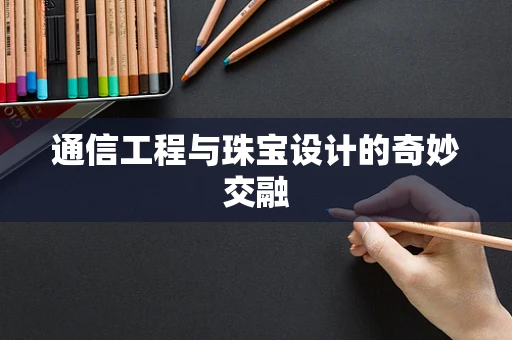 通信工程与珠宝设计的奇妙交融