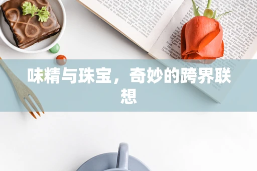 味精与珠宝，奇妙的跨界联想