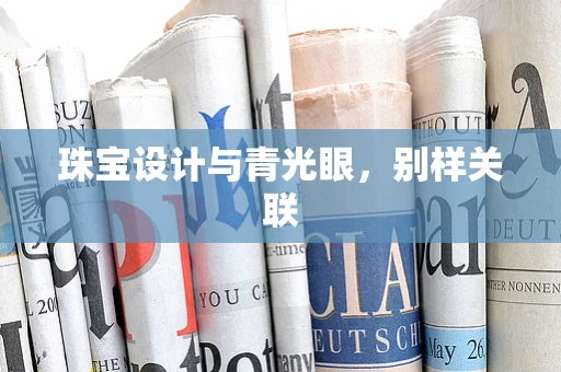 珠宝设计与青光眼，别样关联