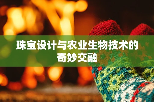 珠宝设计与农业生物技术的奇妙交融