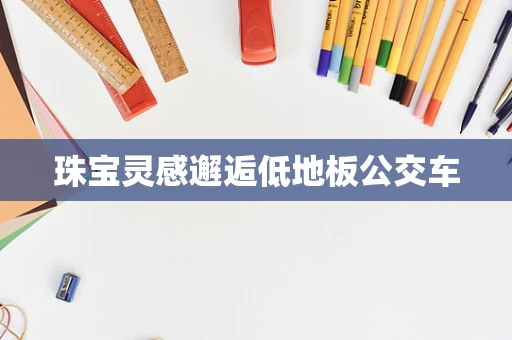 珠宝灵感邂逅低地板公交车