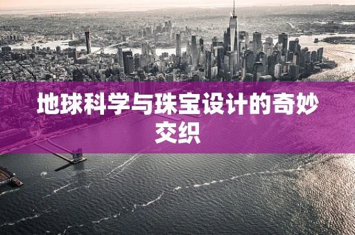 地球科学与珠宝设计的奇妙交织