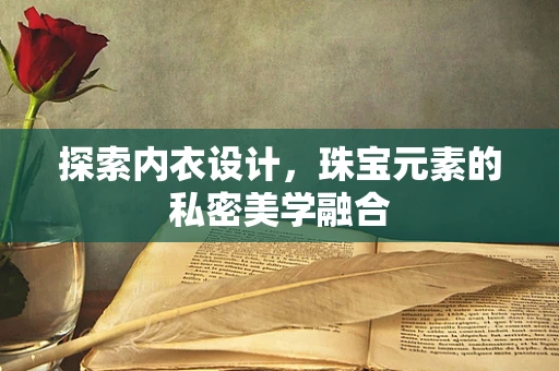 探索内衣设计，珠宝元素的私密美学融合