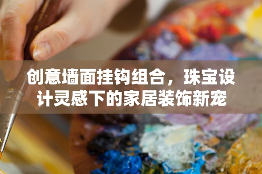 创意墙面挂钩组合，珠宝设计灵感下的家居装饰新宠