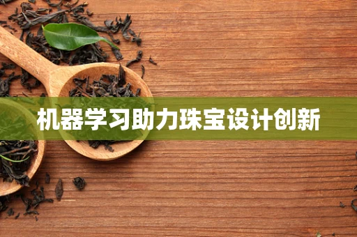 机器学习助力珠宝设计创新