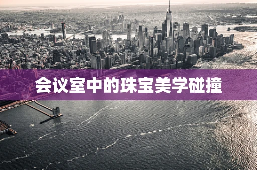 会议室中的珠宝美学碰撞