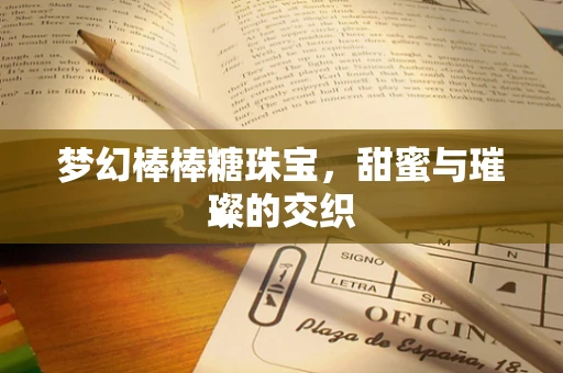 梦幻棒棒糖珠宝，甜蜜与璀璨的交织