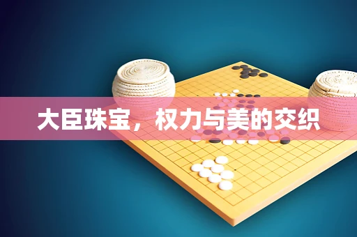 大臣珠宝，权力与美的交织