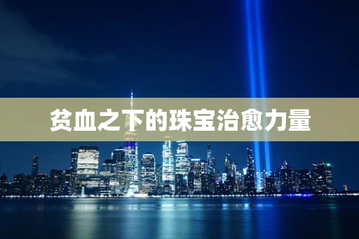 贫血之下的珠宝治愈力量