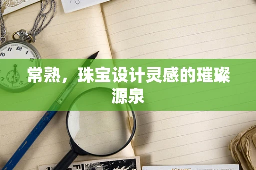 常熟，珠宝设计灵感的璀璨源泉